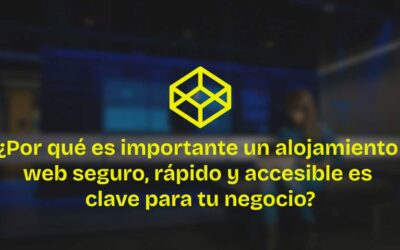 ¿Por qué es importante un alojamiento web seguro, rápido y accesible es clave para tu negocio?