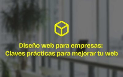 Diseño web para empresas: Claves prácticas para mejorar tu web