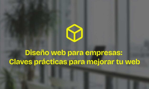 Diseño web para empresas: Claves prácticas para mejorar tu web
